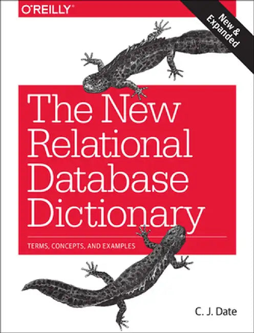 The New Relational Database Dictionary: Terms, Concepts, and Examples by C. J. Date