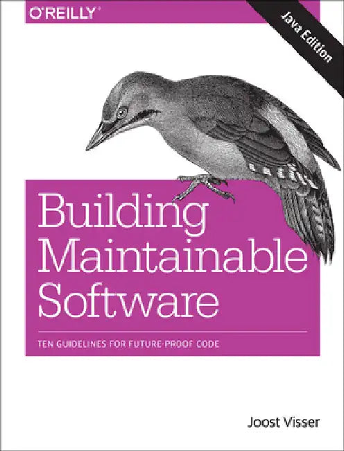 Building Maintainable Software, Java Edition: Ten Guidelines for Future-Proof Code by Visser, Joost