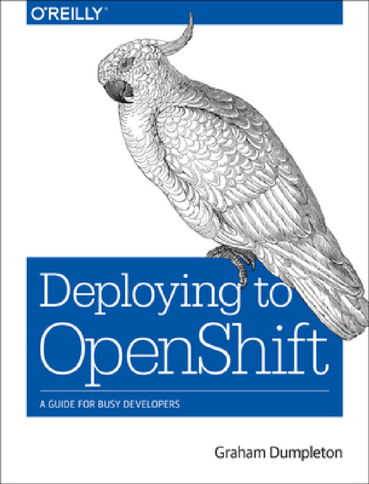 Deploying to Openshift: A Guide for Busy Developers by Graham Dumpleton