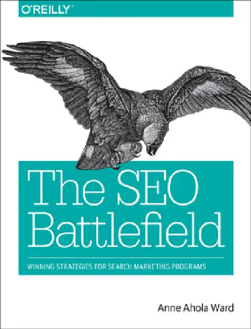 The SEO Battlefield: Winning Strategies for Search Marketing Programs by Ward, Anne Ahola