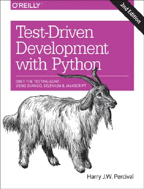 Test-Driven Development with Python: Obey the Testing Goat: Using Django, Selenium, and JavaScript by Harry J. Percival