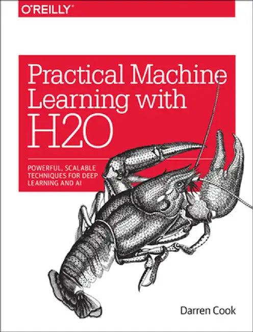 Practical Machine Learning with H2O: Powerful, Scalable Techniques for Deep Learning and AI by Darren Cook