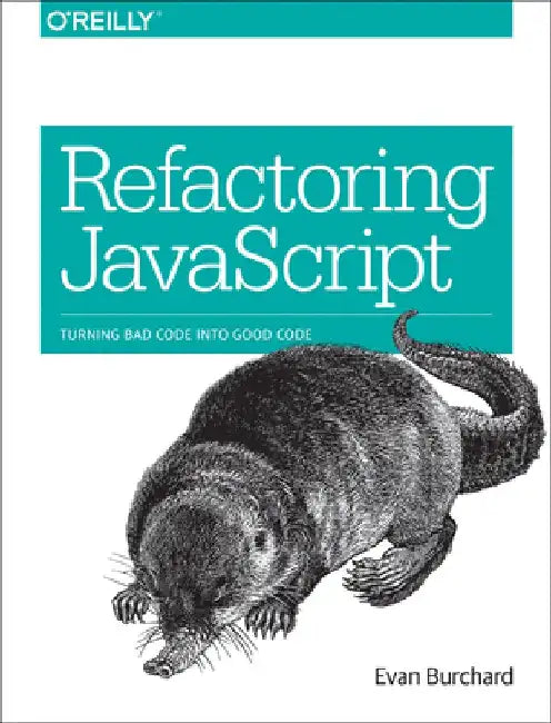 Refactoring JavaScript: Turning Bad Code Into Good Code by Evan Burchard