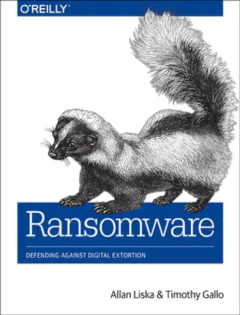 Ransomware: Defending Against Digital Extortion by Allan Liska