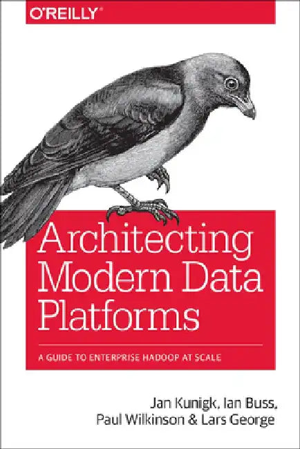 Architecting Modern Data Platforms: A Guide to Enterprise Hadoop at Scale by Jan Kunigk