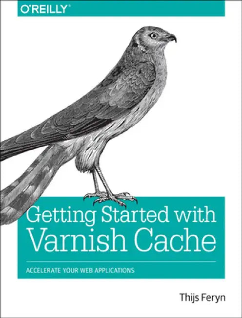 Getting Started with Varnish Cache: Accelerate Your Web Applications by Thijs Feryn