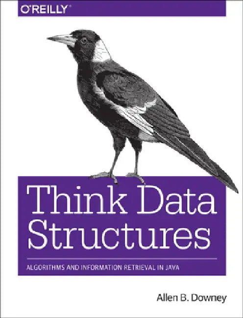 Think Data Structures: Algorithms and Information Retrieval in Java by Allen Downey