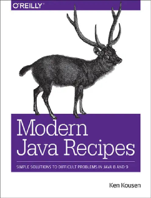 Modern Java Recipes: Simple Solutions to Difficult Problems in Java 8 and 9 by Ken Kousen