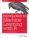 Introduction to Machine Learning with R: Rigorous Mathematical Analysis by Scott V. Burger