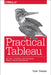 Practical Tableau: 100 Tips, Tutorials, and Strategies from a Tableau Zen Master by Ryan Sleeper
