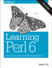 Learning Perl 6: Keeping the Easy, Hard, and Impossible Within Reach by Foy, Brian D.