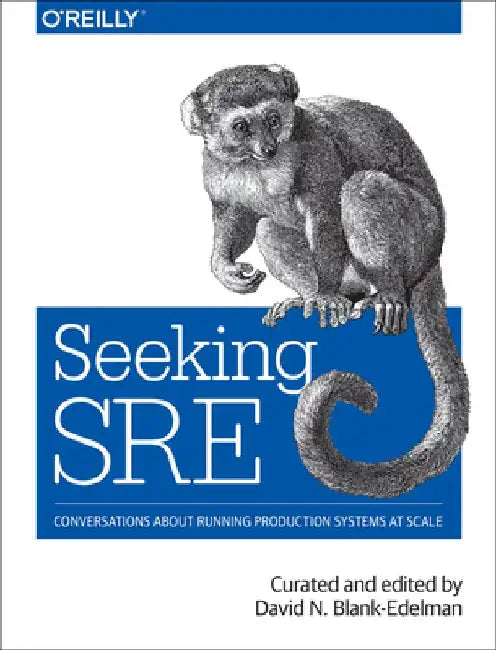 Seeking Sre: Conversations about Running Production Systems at Scale by David N. Blank-Edelman
