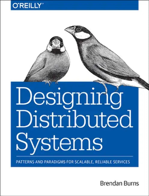 Designing Distributed Systems: Patterns and Paradigms for Scalable, Reliable Services by Burns, Brendan