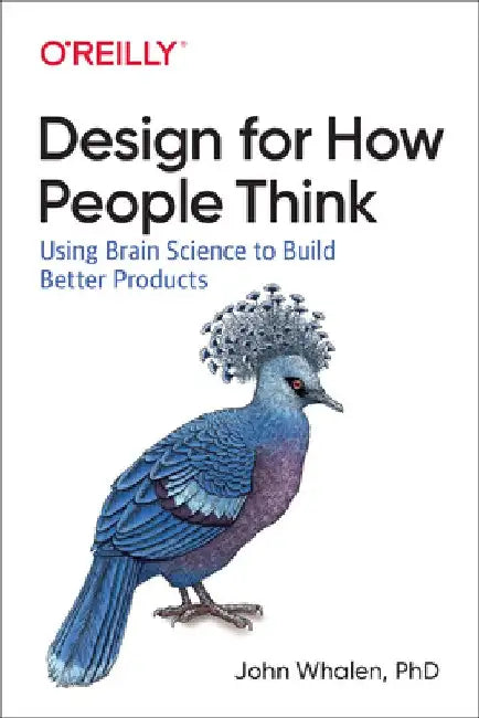 Designing for How People Think: Using Brain Science to Build Better Products by John Whalen