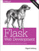 Flask Web Development: Developing Web Applications with Python by Miguel Grinberg