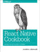 React Native Cookbook: Bringing the Web to Native Platforms by Jonathan Lebensold
