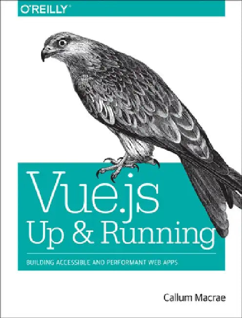 Vue.Js: Up & Running: Building Accessible and Performant Web Apps by Callum MacRae