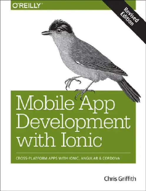 Mobile App Development with Ionic, Revised Edition: Cross-Platform Apps with Ionic, Angular, and Cordova by Griffith, Chris