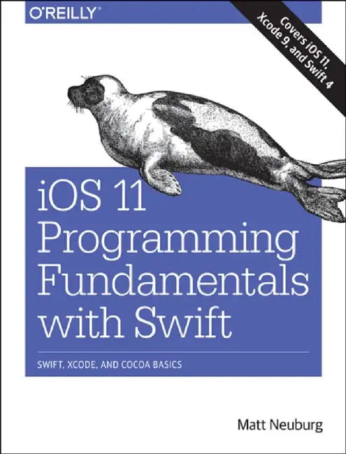 IOS 11 Programming Fundamentals with Swift: Swift, Xcode, and Cocoa Basics by Matt Neuburg