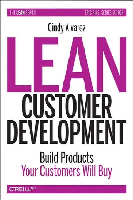 Lean Customer Development: Building Products Your Customers Will Buy by Cindy Alvarez