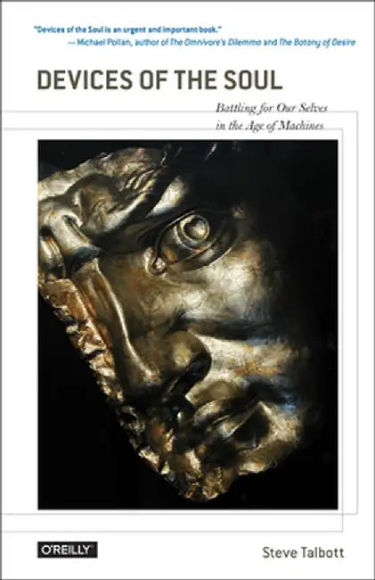 Devices of the Soul: Battling for Our Selves in an Age of Machines by Steve Talbott