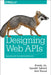 Designing Web APIs: Building APIs That Developers Love by Brenda Jin
