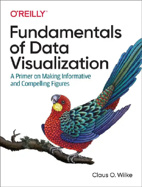 Fundamentals of Data Visualization: A Primer on Making Informative and Compelling Figures by Claus O. Wilke