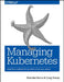 Managing Kubernetes: Operating Kubernetes Clusters in the Real World by Brendan Burns
