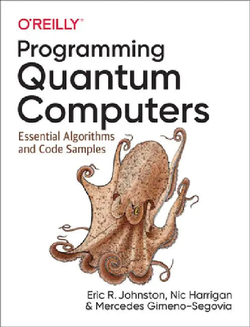 Programming Quantum Computers: Essential Algorithms and Code Samples by Mercedes Gimeno-Segovia