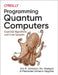 Programming Quantum Computers: Essential Algorithms and Code Samples by Mercedes Gimeno-Segovia