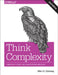 Think Complexity: Complexity Science and Computational Modeling by Allen Downey