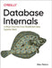 Database Internals: A Deep-Dive Into How Distributed Data Systems Work by Alex Petrov