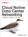 Cloud-Native Data Center Networking: Architecture, Protocols, and Tools