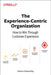 The Experience-Centric Organization: Winning with Customer Loyalty by Simon David Clatworthy