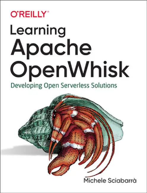 Learning Apache Openwhisk: Developing Open Serverless Solutions by Sciabarra Michele