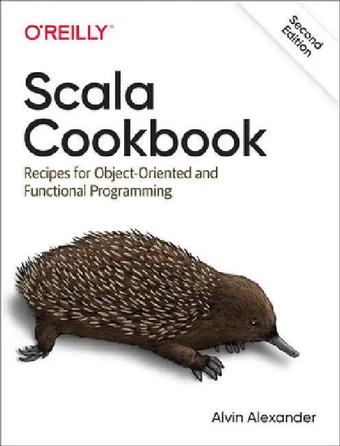 Scala Cookbook: Recipes for Object-Oriented and Functional Programming by Alvin Alexander