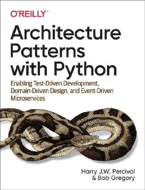 Enterprise Architecture Patterns with Python: How to Apply DDD, Ports and Adapters, and Enterprise Architecture Design Patterns in a Pythonic Way by Harry Percival
