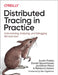 Distributed Tracing in Practice: Instrumenting, Analyzing, and Debugging Microservices by Austin Parker
