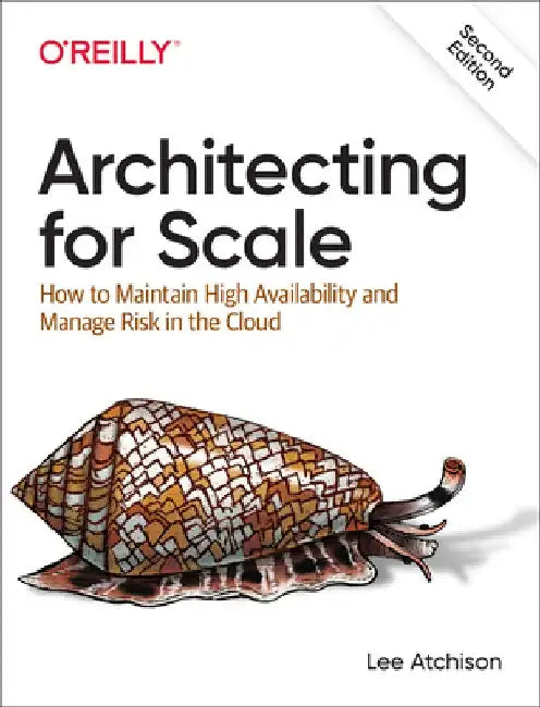 Architecting for Scale: How to Maintain High Availability and Manage Risk in the Cloud by Lee Atchison