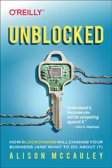 Unblocked: How Blockchains Will Change Your Business (and What to Do about It) by Alison McCauley