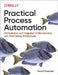 Practical Process Automation: Orchestration and Integration in Microservices and Cloud Native Architectures by Bernd Ruecker