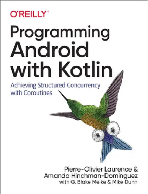 Programming Android with Kotlin: Achieving Structured Concurrency with Coroutines by Pierre-Olivier Laurence