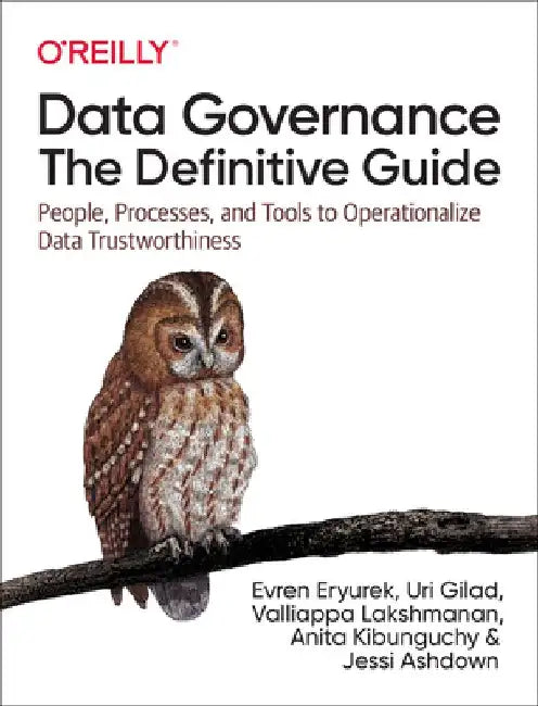 Data Governance: The Definitive Guide: People, Processes, and Tools to Operationalize Data Trustworthiness by Evren Eryurek