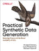 Practical Synthetic Data Generation: Balancing Privacy and the Broad Availability of Data by Khaled El Emam