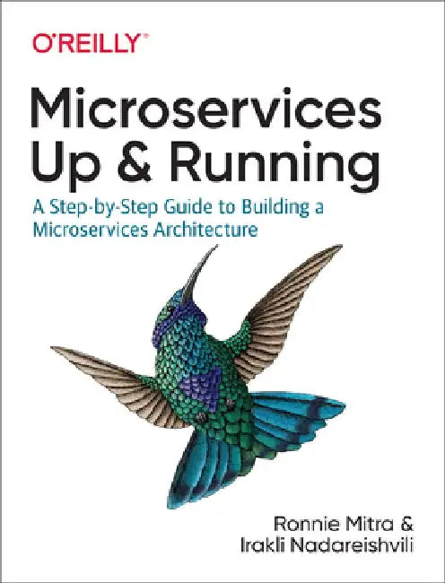 Microservices: Up and Running: A Step-By-Step Guide to Building a Microservice Architecture by Ronnie Mitra