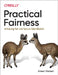 Practical Fairness: Achieving Fair and Secure Data Models by Aileen Nielsen