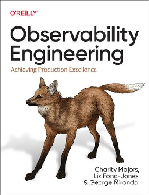 Observability Engineering: Achieving Production Excellence by Charity Majors