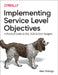 Implementing Service Level Objectives: A Practical Guide to Slis, Slos, and Error Budgets by Alex Hidalgo