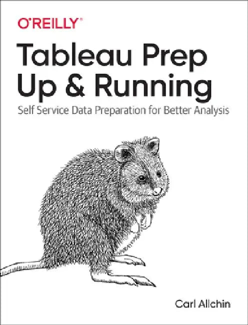 Tableau Prep: Up & Running: Self-Service Data Preparation for Better Analysis by Carl Allchin