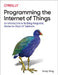 Programming the Internet of Things: An Introduction to Building Integrated, Device-To-Cloud Iot Solutions by Andy King